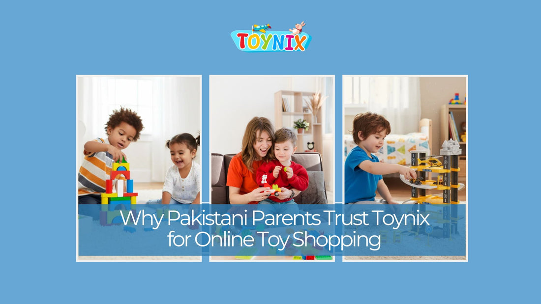 Why Pakistani Parents Trust Toynix for Online Toy Shopping
